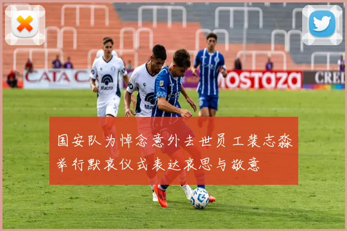 国安队为悼念意外去世员工裴志淼举行默哀仪式表达哀思与敬意
