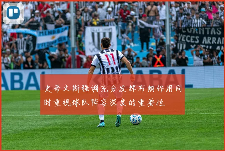 史蒂文斯强调充分发挥布朗作用同时重视球队阵容深度的重要性